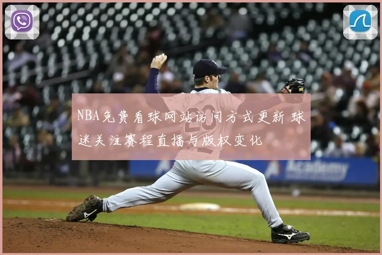 NBA免费看球网站访问方式更新 球迷关注赛程直播与版权变化