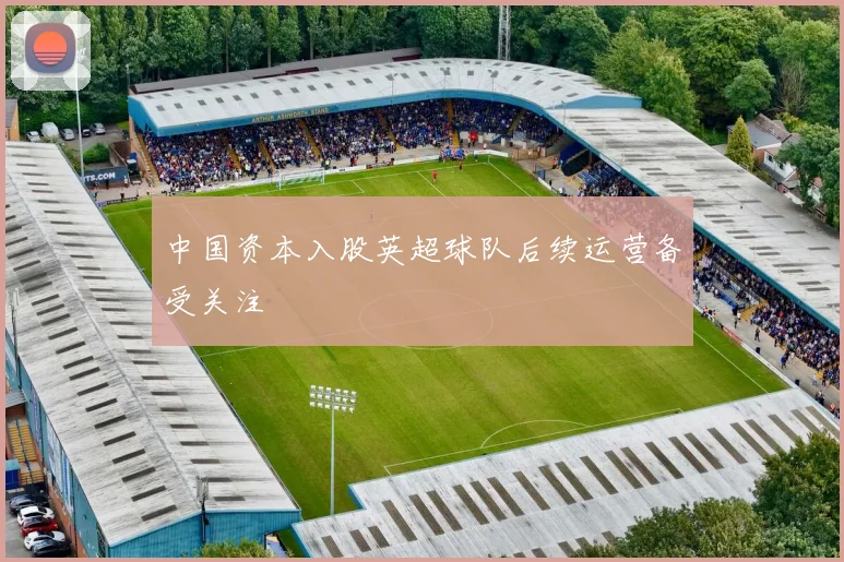 中国资本入股英超球队后续运营备受关注