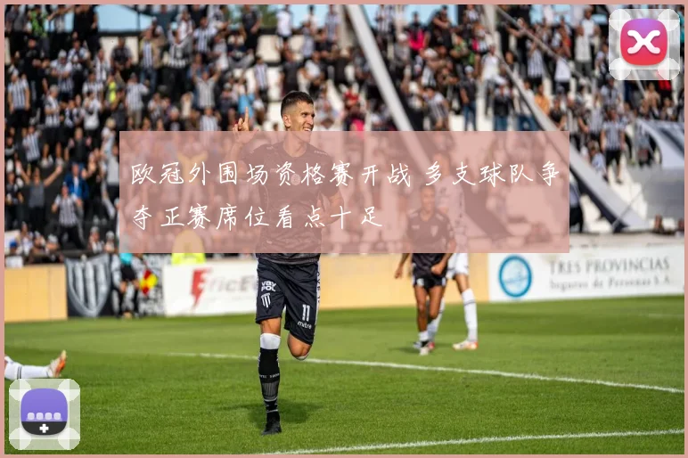 欧冠外围场资格赛开战 多支球队争夺正赛席位看点十足