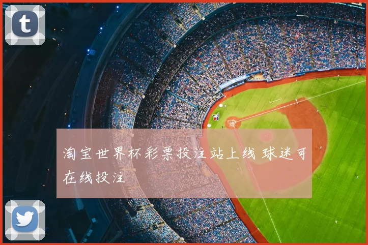淘宝世界杯彩票投注站上线 球迷可在线投注