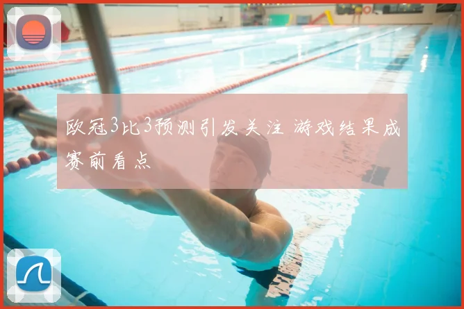欧冠3比3预测引发关注 游戏结果成赛前看点